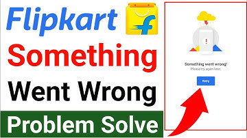 Flipkart Something Went Wrong Problem Solve | Flipkart nahi chal raha hai to Kya Kare