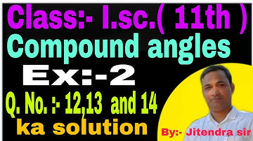 Jitendra sir paraiya || I.sc.(11th) Compound angles  Ex:-2 Q. No. :- 12,13  and 14 ka solution.....