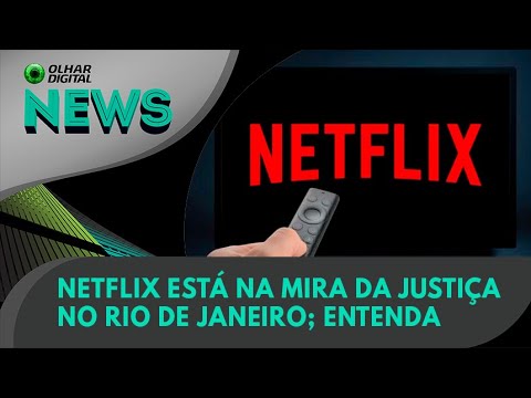 Netflix está na mira da Justiça no Rio de Janeiro; entenda | 28/06/2022 | #OlharDigital