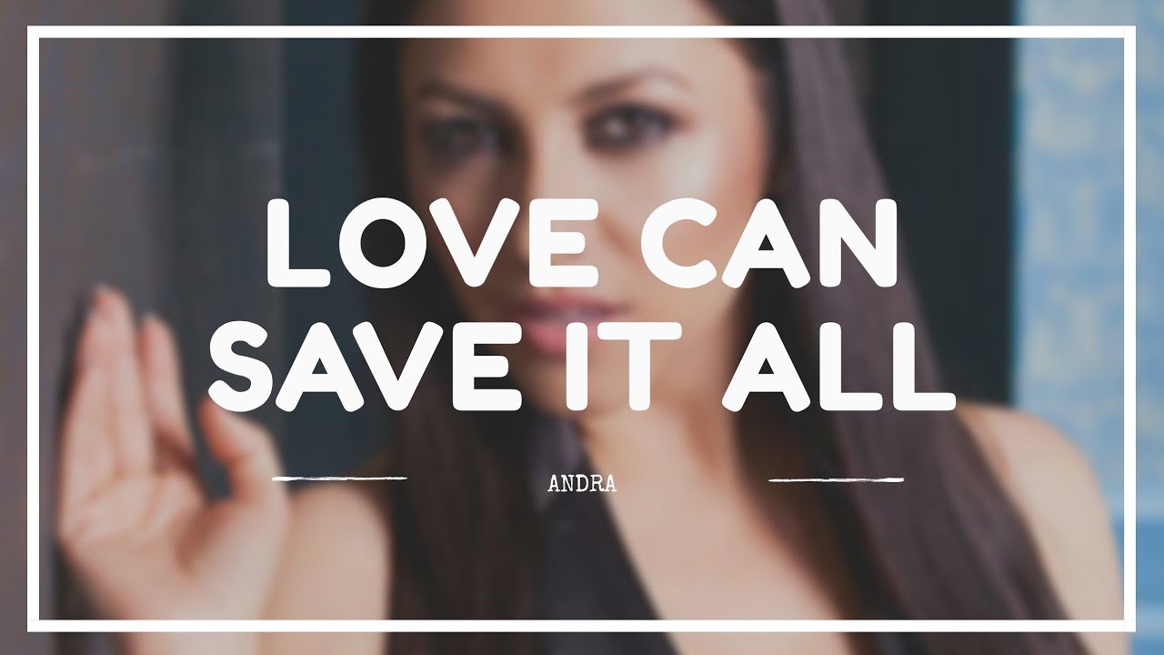 Андра любовь. Andra Love can save it all. Andra Love can. Save it all. Only Love can save us.