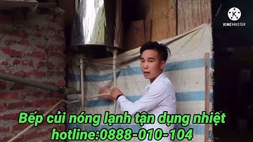 Bếp huỳnh phát- bếp đun củi nóng lạnh tận dụng nhiệt sản phẩm hữu ích cho người vùng cao!