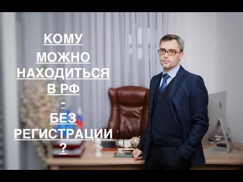 КОМУ МОЖНО НАХОДИТЬСЯ В РФ - БЕЗ РЕГИСТРАЦИИ ?