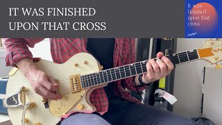 It Was Finished Upon That Cross - CityAlight - Electric Guitar Play Through