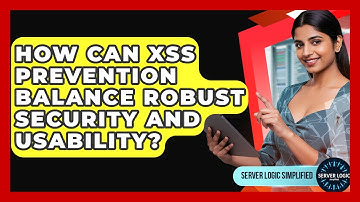 How Can XSS Prevention Balance Robust Security And Usability? - Server Logic Simplified