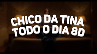 Chico da Tina - Todo o dia 8D