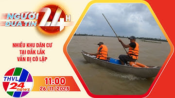 Người đưa tin 24H (11h ngày 26/11/2025) - Nhiều khu dân cư tại Đắk Lắk vẫn bị cô lập