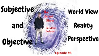 Subjective and Objective / Reality - JSWP (Episode #8)