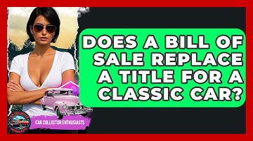 Does A Bill Of Sale Replace A Title For A Classic Car? - Car Collector Enthusiasts