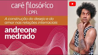 A construção do desejo e do amor nas relações interraciais, com Andreone Medrado