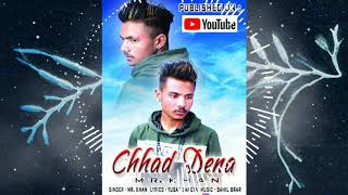 CHHAD DENA ( FULL SONG ) MR. KHAN || SAHIL BRAR || NEW PUNJABI SONG 2019