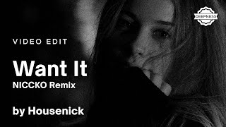 Housenick - Want It (NICCKO Remix) | Video Edit