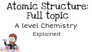 Atomic Structure (full topic) | A Level