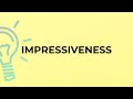 What is the meaning of the word IMPRESSIVENESS?