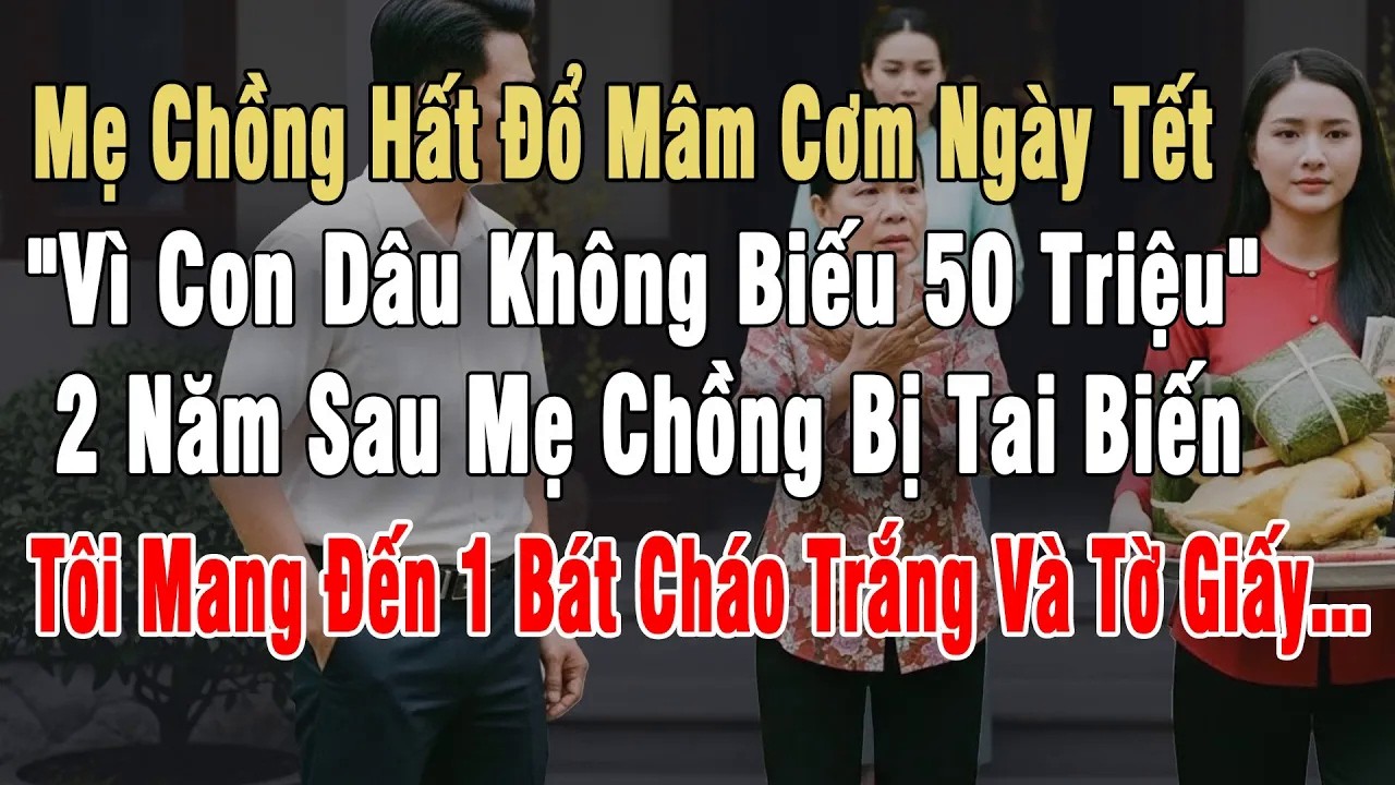 Hất Đổ Mâm Cơm Ngày Tết Vì Con Dâu Không Biếu 50 Triệu, 2N Sau Mẹ Chồng Bị Tai Biến, Tôi Mang Đến...