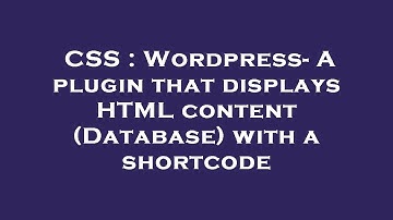 CSS : Wordpress- A plugin that displays HTML content (Database) with a shortcode