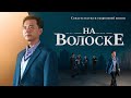 Христианские свидетельства видео 2021 «На волоске» разгар духовной войны