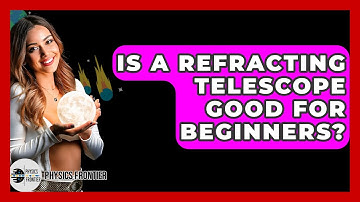 Is A Refracting Telescope Good For Beginners? - Physics Frontier