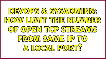 DevOps & SysAdmins: How limit the number of open TCP streams from same IP to a local port?