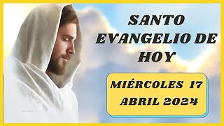 Lectura del SANTO EVANGELIO DE HOY miércoles 17 de Abril de 2024