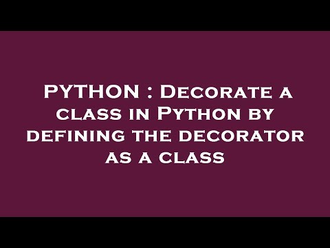 PYTHON : Decorate a class in Python by defining the decorator as a class