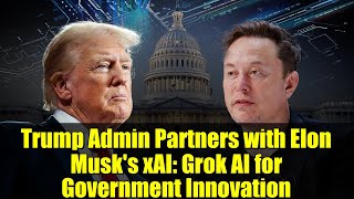 Trump Admin Partners with Elon Musk's xAI: Grok AI for Government Innovation