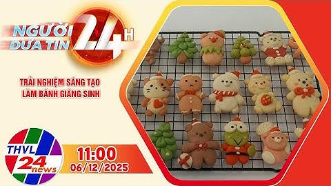 Người đưa tin 24H (11h00 ngày 06/12/2025): Trải nghiệm sáng tạo làm bánh Giáng sinh