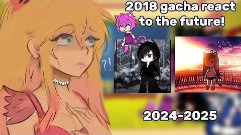 Gacha 2018 react to the future! 2X speed