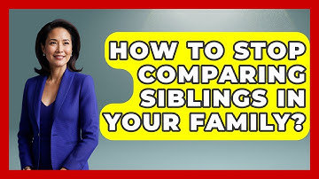 How To Stop Comparing Siblings In Your Family? - Sibling Harmony Hub