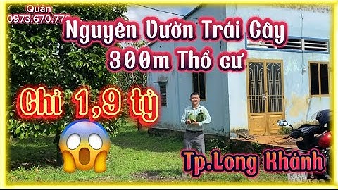 Vườn Trái Cây Quá Đẹp Có 300m Thổ Cư Ngay Tp Long Khánh Đồng Nai 0973670770