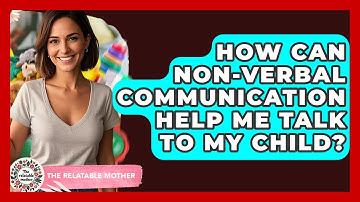 How Can Non-verbal Communication Help Me Talk To My Child? - The Relatable Mother