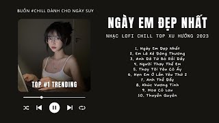 [Có lời] Vì Ngày Em Đẹp Nhất Là Ngày Anh Mất Em Lofi ♬ Nhạc Lofi Chill Top Xu Hướng Triệu View 2023