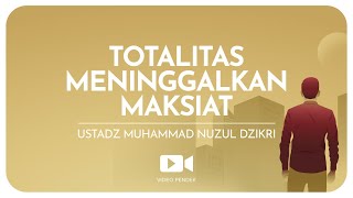 TOTALITAS MENINGGALKAN MAKSIAT (1 menitan) Ustadz Muhammad Nuzul Dzikri hafizhahullah