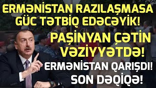 SON DƏQİQƏ ! ERMƏNİSTAN İMTİNA ETSƏ GÜC TƏTBİQ OLUNACAQ! QARABAĞ .. - XEBERLER