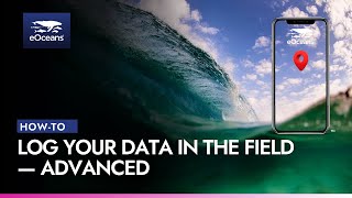 (How to) Log Your Data in the Field — Advanced |🌊eOceans®🧑‍💻