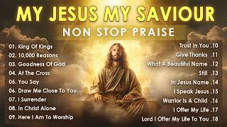 My Jesus, My SaviourBest 100 Non Stop Worship Music Playlist 2024  Christian Gospel Songs 2024