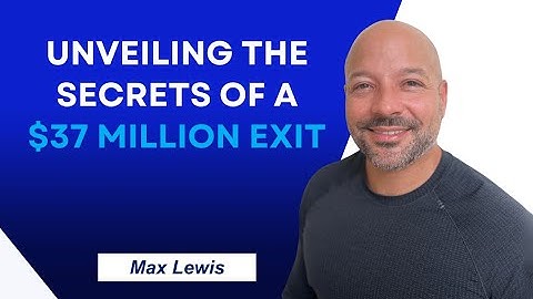 Discovering The Hidden Secrets Behind A $37 Million Exit with Max Lewis