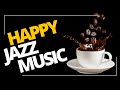 Happy JAZZ - Uplifting and Upbeat Jazz Music to Get You in a Good Mood