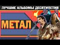 ЛУЧШИЕ МЕТАЛ АЛЬБОМЫ ДЕСЯТИЛЕТИЯ!