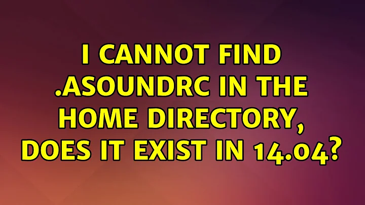 Ubuntu: I cannot find .asoundrc in the home directory, does it exist in 14.04?