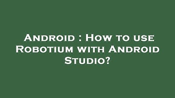 Android : How to use Robotium with Android Studio?