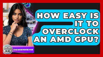 How Easy Is It To Overclock An AMD GPU? - The Hardware Hub