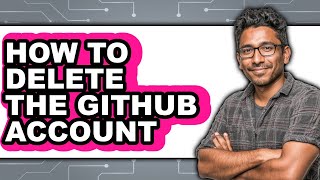 How to Delete the Github Account - Easy Guide