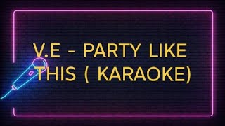 V.E - PARTY LIKE THIS (KARAOKE)