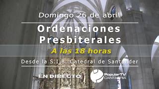 Ordenaciónes Presbiterales desde la S.I.B. Catedral de Santander | 26.4.2026