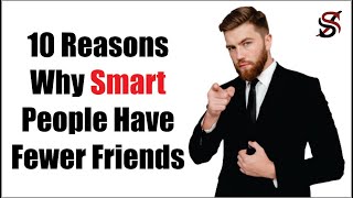 10 Reasons Why Smart People Have Fewer Friends