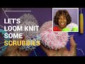 Let's Loom Knit Some Scrubbies - Loom Knitting With Wambui Made It