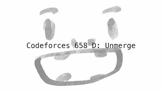 Codeforces 658 D - Unmerge: Intuition and Explanation Net Worth