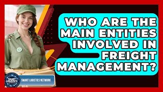 Who Are the Main Entities Involved in Freight Management? | Smart Logistics Network News