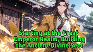 Starting at the Great Emperor Realm, Building the Ancient Divine Sect
