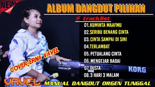 Album dangdut pilihan || Manual dangdut orgen tunggal terbaik || cover Erna vavel ||@vavelchanel